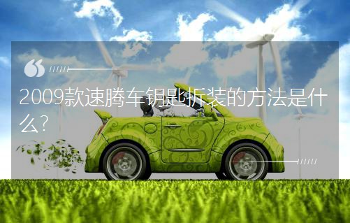 2009款速腾车钥匙拆装的方法是什么? 2009款速腾车钥匙拆装的方法是什么?