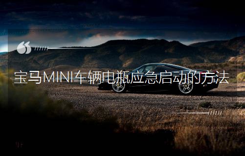 宝马MINI车辆电瓶应急启动的方法 宝马MINI车辆电瓶应急启动的方法